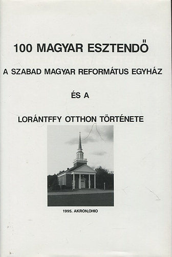 100 magyar esztend� - A szabad magyar reform�tus egyh�z �s a Lor�ntffy otthon t�rt�nete