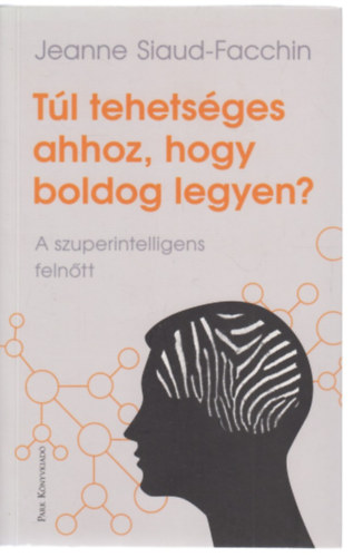 Jeanne Siaud-Facchin - Túl tehetséges ahhoz, hogy boldog legyen?
