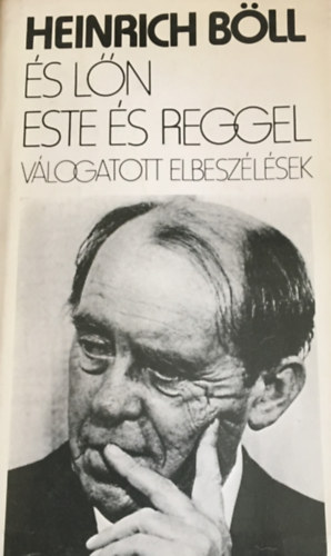 Heinrich Böll - És lőn este és reggel Válogatott elbeszélések(1947-1981)