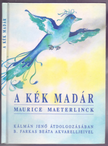 Maurice Maeterlinck, Ford.: Vas Istvn - A kk madr - MESEJTK HAT FELVONSBAN TIZENKT KPBEN (Klmn Jen tdolgozsban - B. Farkas Beta akvarelljeivel)