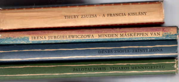 Palotai Boris, D�nes Zs�fia, Irena Jurgielewiczowa, Thury Zsuzsa - 4 db ifj�s�gi k�nyv egy�tt: Minden m�sk�ppen van, A francia kisl�ny, Zr�nyi Ilona, Viharos mennyorsz�g.