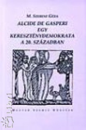 M. Szebeni Gza - Alcide de Gasperi egy keresztnydemokrata a 20.szzadban