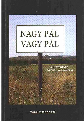 L. Simon L�szl�; S�r�s Zsolt (szerk.) - "Nagy P�l vagy P�l" (A hetven�ves Nagy P�l k�sz�nt�se)