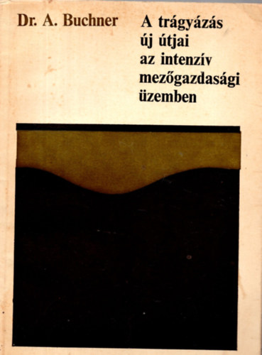 Dr. A. Buchner - A tr�gy�z�s �j �tjai az intenz�v mez�gazdas�gi �zemben