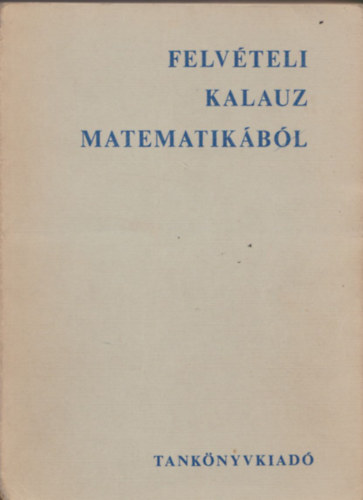 Br Imre-Br Lrnt-Ndasy Andrs-Szsz Eszter - Felvteli kalauz matematikbl