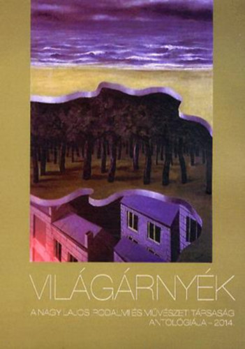 Vil�g�rny�k (A Nagy Lajos Irodalmi �s M�v�szeti T�rsas�g antol�gi�ja - 2014.)