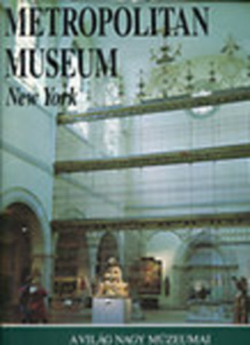 Claudia Gianferrari (szerk.); Tiziana Frati (szerk.) - Metropolitan Museum, New York (A vil�g nagy m�zeumai)