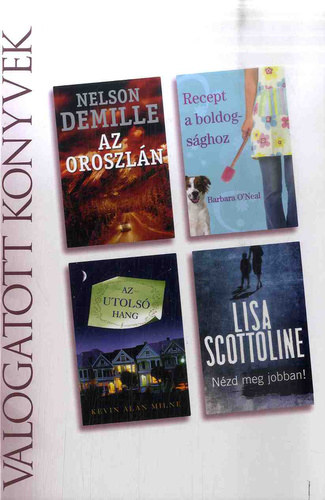 Nelson DeMille . Barbara O'Neal . Kevin Alan Milne . Lisa Scottoline - Az oroszl�n - Recept a boldogs�ghoz - Az utols� hang - N�zd meg jobban! (Reader's Digest v�logatott k�nyvek-1 k�tet)