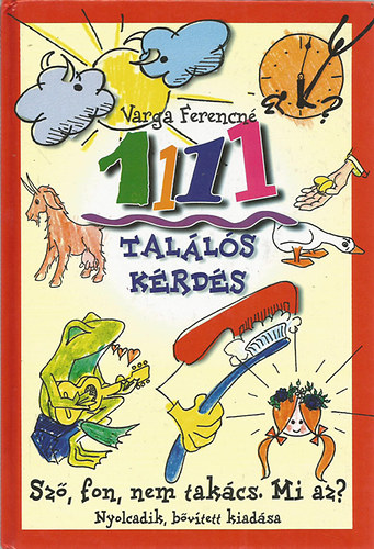 Válogatta és összeállította: Varga Ferencné - 1111 találós kérdés (Sző, fon, nem takács. Mi az? nyolcadik, bővített kiadása)