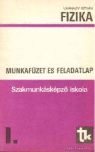 Vrnagy Istvn - Fizika Szakmunkskpz iskola I. Munkafzet s Feladatlap