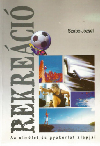 Szab Jzsef - Rekreci - Az elmlet s a gyakorlat alapjai
