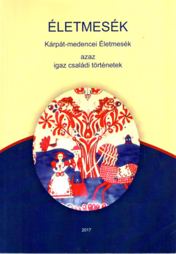 Életmesék - Kárpát-medencei Életmesék, azaz igaz családi történetek