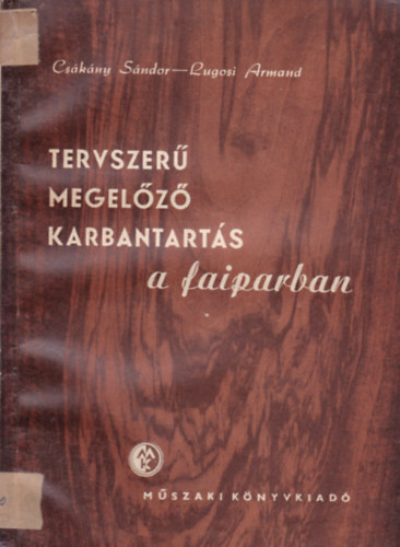Cs�k�ny S�ndor; Lugosi Armand - Tervszer� megel�z� karbantart�s a faiparban