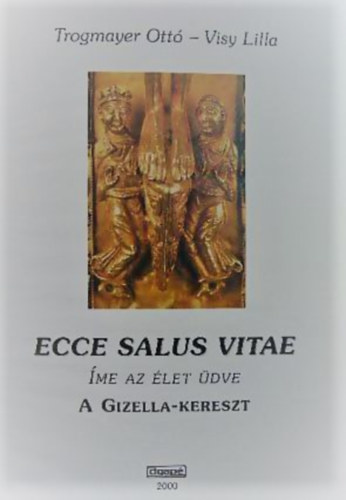 Trogmayer Ott�; Visy Lilla - Ecce salus vitae + T�th Endre: A koron�z�si jogar �s pal�st + Fodor Istv�n: A b�csi szablya �s a pr�gai kard