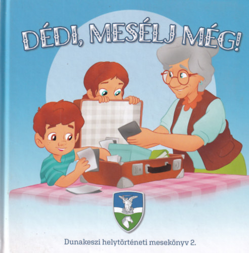 Kerekes D�ra (szerk.) - D�di, mes�lj m�g! - Dunakeszi helyt�rt�neti mesek�nyv 2.