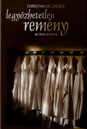 Christian De Cherg� - Legy�zhetetlen rem�ny - A p�rbesz�d embere