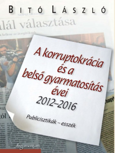 Dr. Bit� L�szl� - A korruptokr�cia �s a bels� gyarmatos�t�s �vei 2012-2016