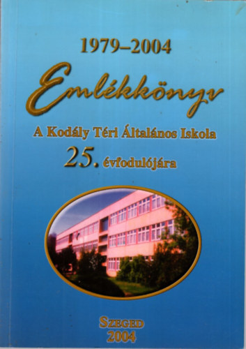 Bnthy Jnosn, Dobosn Horvth Tnde - Emlkknyv - A Kodly Tri ltalnos Iskola 25. vforduljra  1979-2004 Szeged