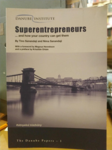 Tino Sanandaji, Nima Sanandaji, Magnus Henrekson, Orbn Krisztin - Superentrepreneurs ...and how your country can get them (ktnyelv kiadvny)(The Danube Papers 1)