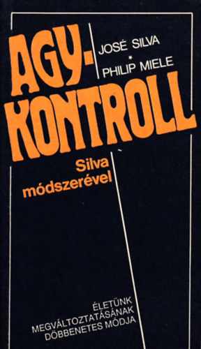 Jos� Silva; Philip Miele - Agykontroll Silva m�dszer�vel - �let�nk megv�ltoztat�s�nak d�bbenetes m�dja