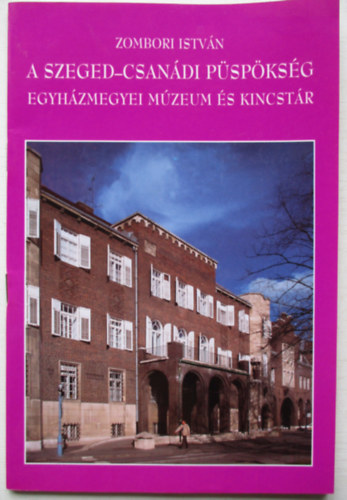 Zombori Istvn - A Szeged-Csandi Pspksg - Egyhzmegyei Mzeum s Kincstr