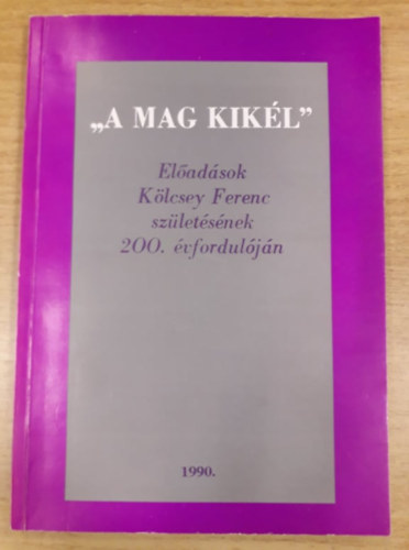 Taxner-T�th Ern� (szerk.) - "A mag kik�l" - El�ad�sok K�lcsey Ferenc sz�let�s�nek 200. �vfordul�j�n