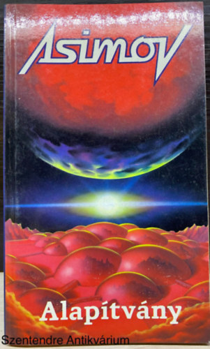 Isaac Asimov, Szerk.: Kuczka Péter, Ford.: Baranyi Gyula - Alapítvány - A TRILÓGIA ELSŐ KÖTETE (Saját képpel)
