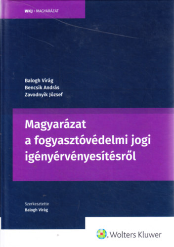 Balogh Virg, Bencsik Andrs, Zavodnyik Jzsef - Magyarzat a fogyasztvdelmi jogi ignyrvnyestsrl