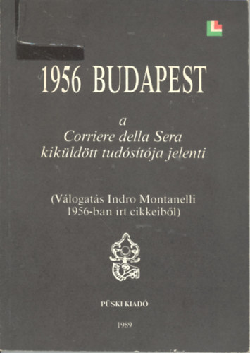 Montanelli, Indro - 1956 Budapest - A Corriere della Sera kik�ld�tt tud�s�t�ja jelenti