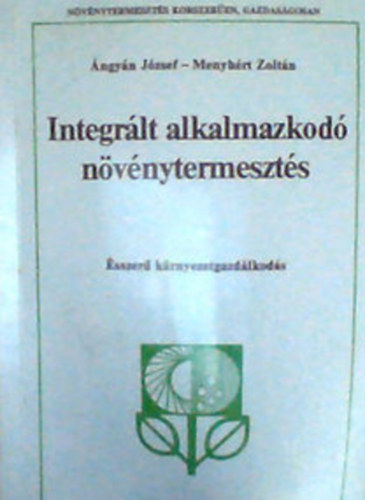 �ngy�n J�zsef, Menyh�rt Zolt�n - Integr�lt alkalmazkod� n�v�nytermeszt�s : �sszer� k�rnyezetgazd�lkod�s