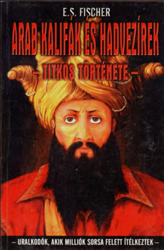 E. S. Fischer - Arab kalifk s hadvezrek titkos trtnete