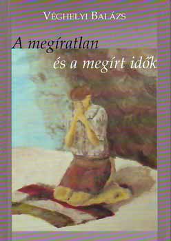 V�ghelyi Bal�zs - A meg�ratlan �s a meg�rt id�k