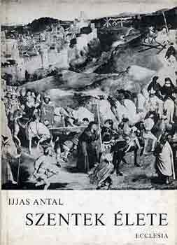 Ijjas Antal - Szentek élete I-II.