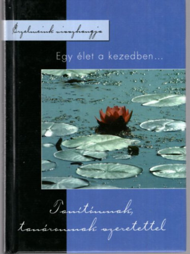 Kecze-Libor-Madarsz - Egy let a kezedben... - Tantmnak, tanromnak szeretettel (rzelmeink visszhangja)