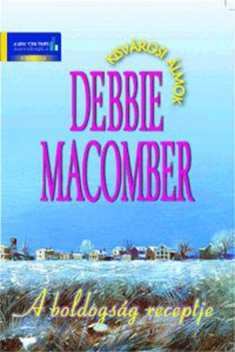 Debbie Macomber, Fordította: Debreczeni Eszter - A boldogság receptje (Kisvárosi álmok 4.)