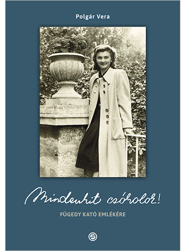 Polgr Vera - Mindenkit cskolok! (Fgedy Kat emlkre)