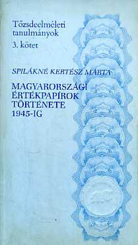 Spilkn Kertsz Mrta - Magyarorszgi rtkpaprok trtnete 1945-ig