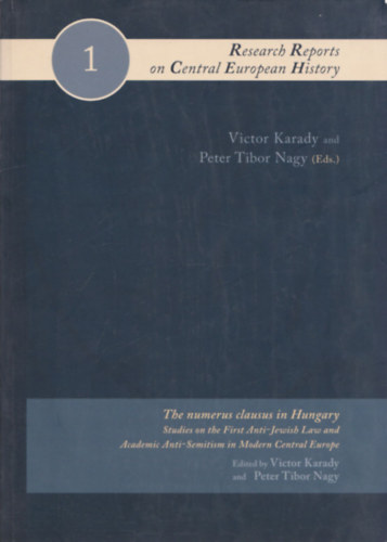 Victor Karady, Peter Tibor Nagy - The numerus clausus in Hungary (Studies on the First Anti-Jewish Law and Academic Anti-Semitism in Modern Central Europe)