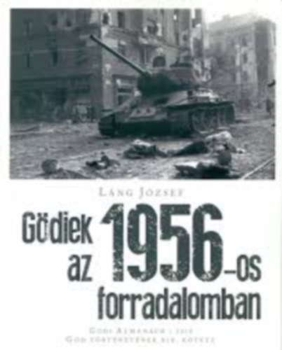 Láng József - Gödiek az 1956-os forradalomban - Gödi Almanach 2018 - Gödi történetek XIX. kötete