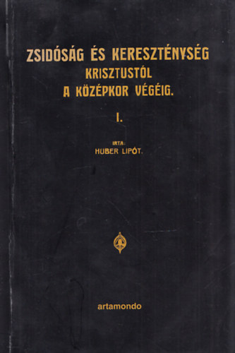 Huber Lipt - Zsidsg s keresztnysg Krisztustl a kzpkor vgig I. (reprint)