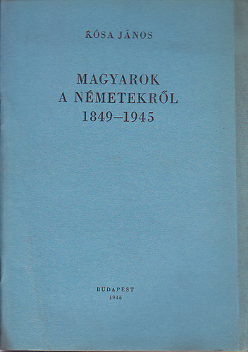 Ksa Jnos - Magyarok a nmetekrl 1849-1945