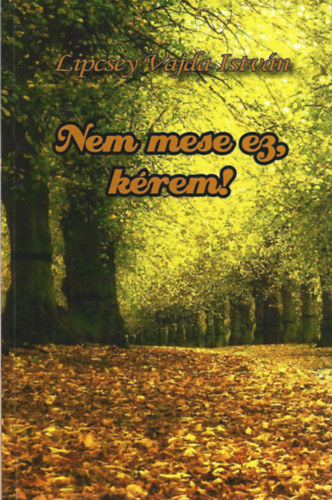 Lipcsey Varga Istv�n - Nem mese ez, k�rem!