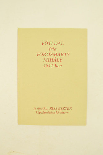 V�r�smarty Mih�ly - F�ti Dal 1842-ben. Kiss Eszter Rajzaival. megjelent 500 p�ld�nyban.