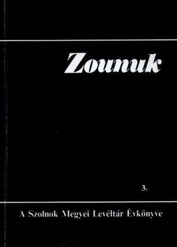 Botka János (szerk) - Zounuk 3.- A Szolnok Megyei Levéltár évkönyve (Benne: Szolnok megye...