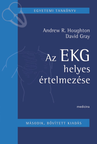 Andrew R. Houghton, David Gray, Dr. Jancs gnes (szerk.), Dr. Czuriga Istvn (lektor) - Az EKG helyes rtelmezse - Egyetemi Tanknyv (msodik, bvtett kiads)