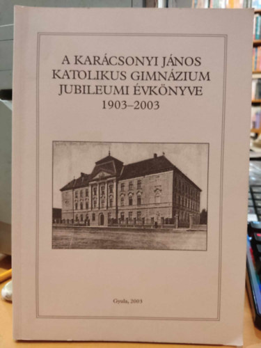 Mernyi-Metzger Gbor, Petrczki Zoltn (szerk.) - A Karcsonyi Jnos Katolikus Gimnzium Jubileumi vknyve 1903-2003