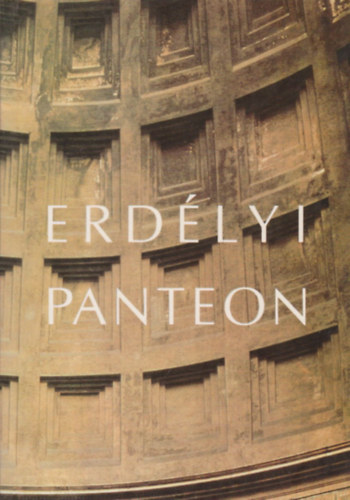 Erdélyi Panteon - Művelődéstörténeti vázlatok I.kötet