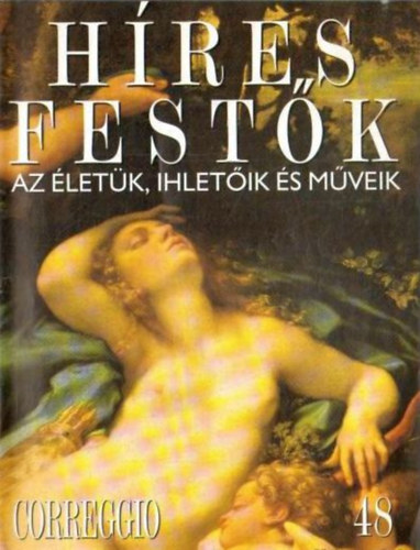 Stephen Rose (szerk.) - Hres festk (Az letk, ihletik s mveik) 48. szm - Correggio