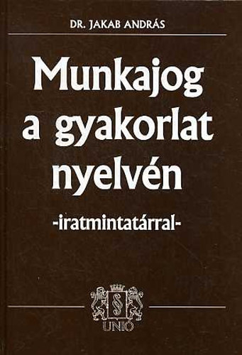 Jakab Andrs dr. - Munkajog a gyakorlat nyelvn - iratmintatrral