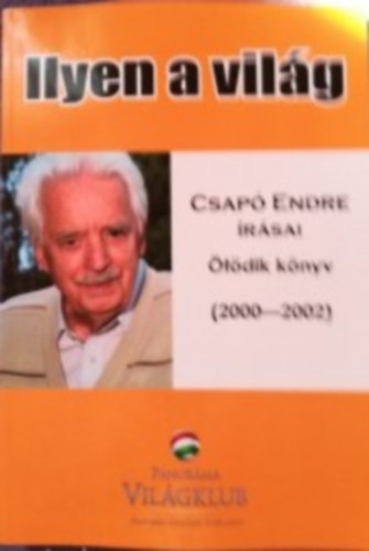 Ilyen a vilg - Csap Endre rsai (tdik knyv 2000-2002)
